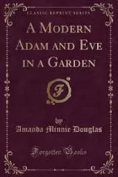 A Modern Adam and Eve in a Garden (Classic Reprint)