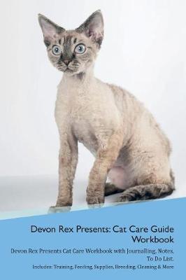 Devon Rex Presents: Cat Care Guide Workbook Devon Rex Presents Cat Care Workbook with Journalling, Notes, To Do List. Includes: Training, Feeding, Supplies, Breeding, Cleaning & More Volume 1