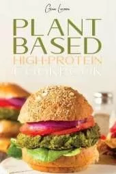 Plant-Based High-Protein Cookbook: Transform Your Body with This Nutrition Guide, Grow Muscle and Improve Your Athletic Performance. Healthy and Delicious Recipes for Beginners and Advanced Users.