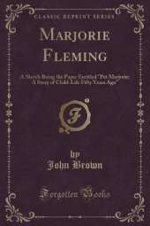 Marjorie Fleming: A Sketch Being the Paper Entitled "Pet Marjorie: A Story of Child-Life Fifty Years Ago" (Classic Reprint)