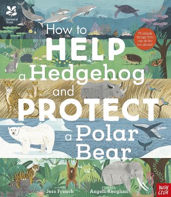 National Trust: How to Help a Hedgehog and Protect a Polar Bear: 70 Everyday Ways to Save Our Planet