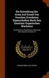 Die Entstehung Der Arten Auf Grund Von Vererben Erwobener Eigenschaften Nach Den Gesetzen Organischen Wachsens: Ein Beitrag Zur Einheitlichen Auffassung Der Lebewelt, Volumes 2-3