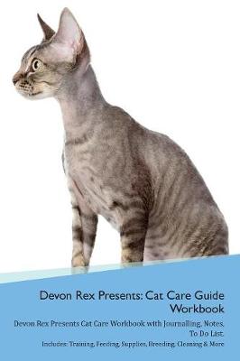 Devon Rex Presents: Cat Care Guide Workbook Devon Rex Presents Cat Care Workbook with Journalling, Notes, To Do List. Includes: Training, Feeding, Supplies, Breeding, Cleaning & More Volume 1