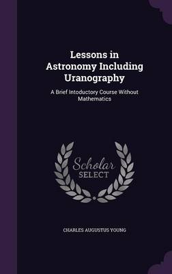 Lessons in Astronomy Including Uranography: A Brief Intoductory Course Without Mathematics