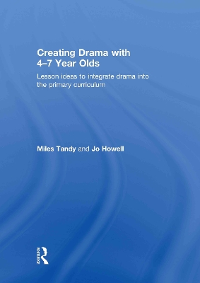 Creating Drama with 4-7 Year Olds: Lesson Ideas to Integrate Drama into the Primary Curriculum