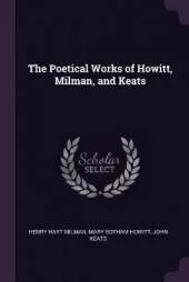 The Poetical Works of Howitt, Milman, and Keats