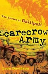 Scarecrow Army: The ANZACs at Gallipoli: The ANZACs at Gallipoli