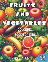 Zulu - English Fruits and Vegetables Coloring Book for Kids Ages 4-8: Bilingual Coloring Book with English Translations Color and Learn Zulu For Beginners Great Gift for Boys & Girls