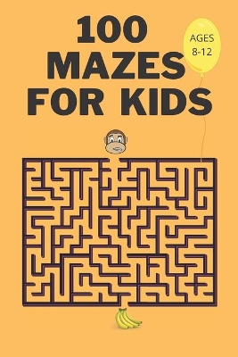 100 Mazes For Kids Ages 8-12: Fun Maze Activity Workbook for Children- 100 Medium Difficulty Mazes for Kids 8-12 year olds- Maze Books for Kids with Solutions- Perfect Gift for Mazes Lovers