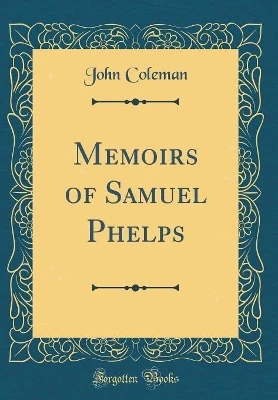 Memoirs of Samuel Phelps (Classic Reprint)
