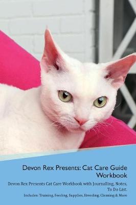 Devon Rex Presents: Cat Care Guide Workbook Devon Rex Presents Cat Care Workbook with Journalling, Notes, To Do List. Includes: Training, Feeding, Supplies, Breeding, Cleaning & More Volume 1