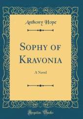 Sophy of Kravonia: A Novel (Classic Reprint)