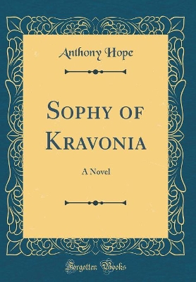 Sophy of Kravonia: A Novel (Classic Reprint)