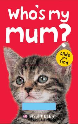 Who's My Mum?: Bright Baby Slide & Find