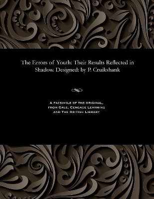 The Errors of Youth: Their Results Reflected in Shadow. Designed: By P. Cruikshank