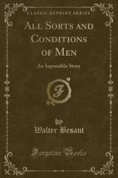 All Sorts and Conditions of Men: An Inpossible Story (Classic Reprint)