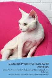 Devon Rex Presents: Cat Care Guide Workbook Devon Rex Presents Cat Care Workbook with Journalling, Notes, To Do List. Includes: Training, Feeding, Supplies, Breeding, Cleaning & More Volume 1