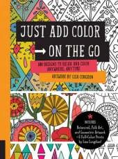 Just Add Color on the Go: 100 Designs to Relax and Color Anywhere, Anytime - Includes Botanical, Folk Art, and Geometric Artwork + 4 Full-Color Prints by Lisa Congdon!