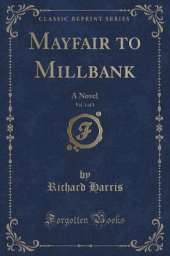 Mayfair to Millbank, Vol. 1 of 3: A Novel (Classic Reprint)