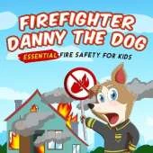 Firefighter Danny The Dog: Essential Fire Safety for Kids