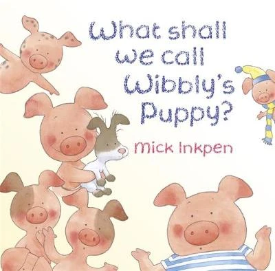 Wibbly Pig: What Shall We Call Wibbly's Puppy?