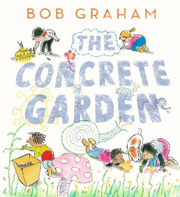 The Concrete Garden: The perfect picture book to inspire creativity, connection and community for toddlers and children from an award-winning and classic book maker, ages 3, 4, 5, 6