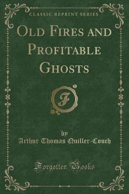 Old Fires and Profitable Ghosts (Classic Reprint)