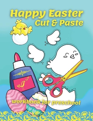 Happy Easter Cut & Paste Workbook For Preschool: A Fun Book For Easter Gifts and Scissors Skills for Preschoolers Ages 3-5