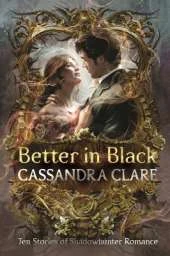 Better in Black: Brand-new from the international bestselling romantasy author – ten stories of romance featuring the best-loved characters of the Shadowhunter universe