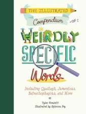 The Illustrated Compendium of Weirdly Specific Words: Including Bumbledom, Jumentous, Spaghettification, and More