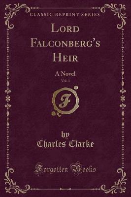 Lord Falconberg's Heir, Vol. 1: A Novel (Classic Reprint)