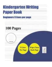 Kindergarten Writing Paper Book (Beginners 9 Lines Per Page): A Handwriting and Cursive Writing Book with 100 Pages of Extra Large 8.5 by 11.0 Inch Writing Practise Pages. This Book Has Guidelines for Practising Writing.
