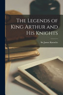The Legends of King Arthur and His Knights