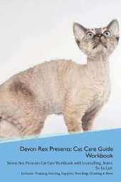 Devon Rex Presents: Cat Care Guide Workbook Devon Rex Presents Cat Care Workbook with Journalling, Notes, To Do List. Includes: Training, Feeding, Supplies, Breeding, Cleaning & More Volume 1