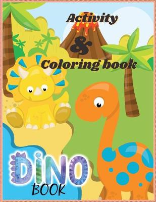 Dino Book Activity And Coloring Book: Coloring Book for Kids & Toddlers - Children and Kids Activity Books