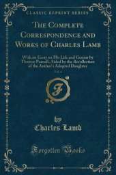 The Complete Correspondence and Works of Charles Lamb, Vol. 4: With an Essay on His Life and Genius by Thomas Purnell, Aided by the Recollection of the Author's Adopted Daughter (Classic Reprint)