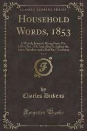 Household Words, 1853, Vol. 6: A Weekly Journal; Being From No. 130 to No. 153; And Also Including the Extra Number and a Half for Christmas (Classic Reprint)