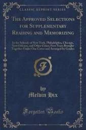 The Approved Selections for Supplementary Reading and Memorizing: In the Schools of New York, Philadelphia, Chicago, New Orleans, and Other Cities; First Year; Brought Together Under One Cover and Arranged by Grades (Classic Reprint)
