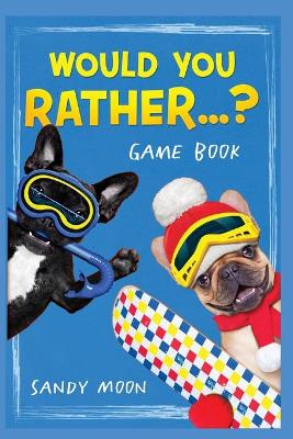 Would You Rather...? Gamebook: 200+ Original, Stimulating, Silly and Funny Questions, Not Only for Kids but for the Whole Family