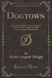 Dogtown: Being Some Chapters From the Annals of the Waddles Family, Set Down in the Language of Housepeople (Classic Reprint)