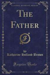The Father (Classic Reprint)