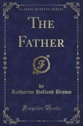 The Father (Classic Reprint)