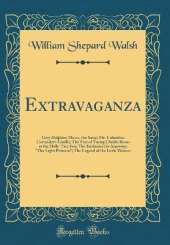 Extravaganza: Grey Dolphin; Moses, the Sassy; Mr. Columbus Coriander's Gorilla; The Fate of Young Chubb; Boots at the Holly-Tree Inn; The Enthusiast in Anatomy; "The Light Princess"; The Legend of the Little Weaver (Classic Reprint)
