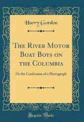 The River Motor Boat Boys on the Columbia: Or the Confession of a Photograph (Classic Reprint)