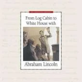 From Log Cabin to White House with Abraham Lincoln