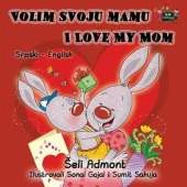 Volim Svoju Mamu I Love My Mom: Serbian English Bilingual Edition