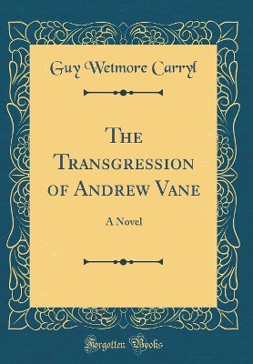 The Transgression of Andrew Vane: A Novel (Classic Reprint)
