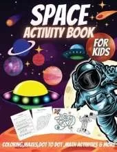 Space Activity Book For Kids: Coloring, Mazes, Dot to Dot, Math Activities and More!