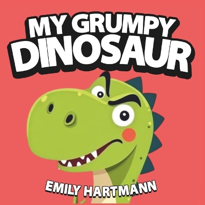 My Grumpy Dinosaur: Children's Book about Anger Management, Emotions and Big Feelings for Kids, Preschool and Kindergarten, Ages 2-6