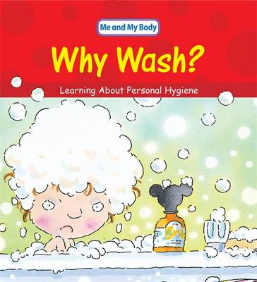 Me And My Body: Why Wash?: Learning About Personal Hygiene
